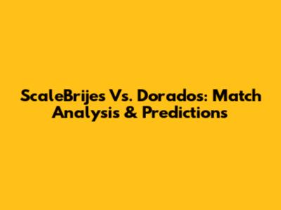 ScaleBrijes Vs. Dorados: Match Analysis & Predictions
