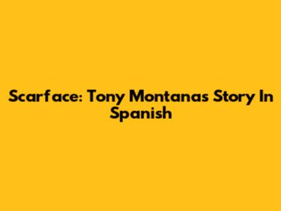 Scarface: Tony Montana's Story In Spanish