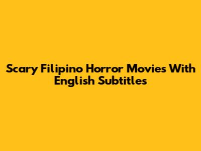 Scary Filipino Horror Movies With English Subtitles