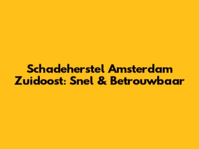 Schadeherstel Amsterdam Zuidoost: Snel & Betrouwbaar