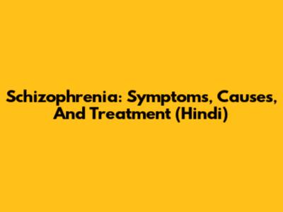 Schizophrenia: Symptoms, Causes, And Treatment (Hindi)
