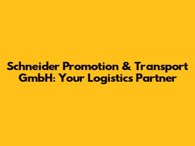 Schneider Promotion & Transport GmbH: Your Logistics Partner