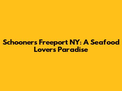 Schooner's Freeport NY: A Seafood Lover's Paradise