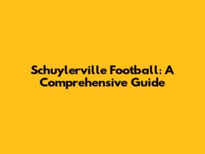 Schuylerville Football: A Comprehensive Guide