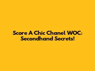Score A Chic Chanel WOC: Secondhand Secrets!