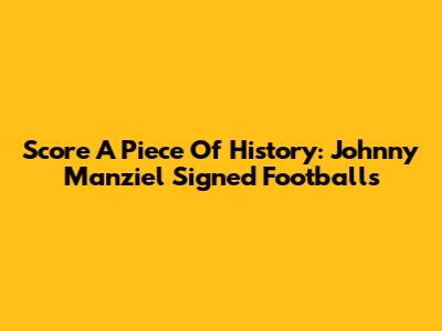 Score A Piece Of History: Johnny Manziel Signed Footballs