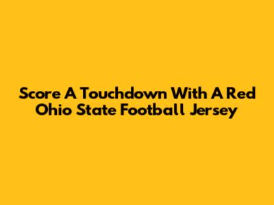 Score A Touchdown With A Red Ohio State Football Jersey