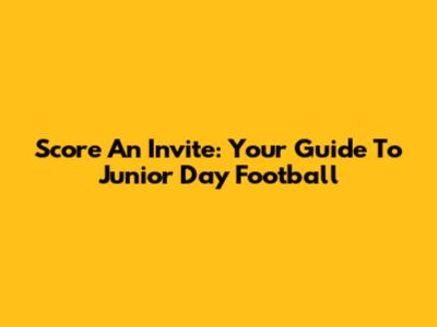 Score An Invite: Your Guide To Junior Day Football