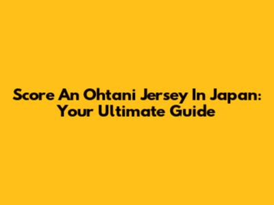Score An Ohtani Jersey In Japan: Your Ultimate Guide