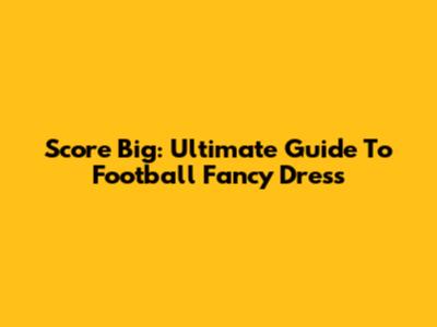Score Big: Ultimate Guide To Football Fancy Dress