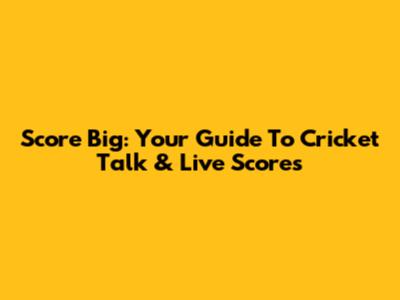 Score Big: Your Guide To Cricket Talk & Live Scores