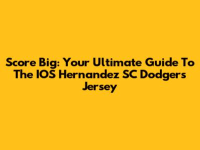 Score Big: Your Ultimate Guide To The IOS Hernandez SC Dodgers Jersey