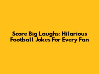 Score Big Laughs: Hilarious Football Jokes For Every Fan