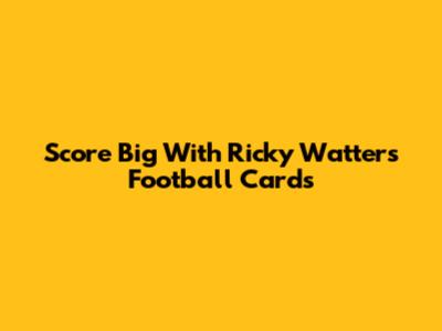 Score Big With Ricky Watters Football Cards