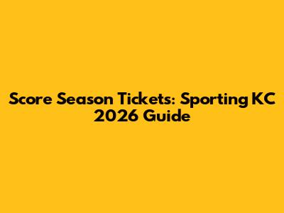 Score Season Tickets: Sporting KC 2026 Guide