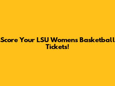Score Your LSU Women's Basketball Tickets!
