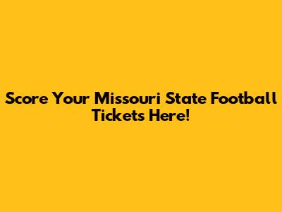 Score Your Missouri State Football Tickets Here!