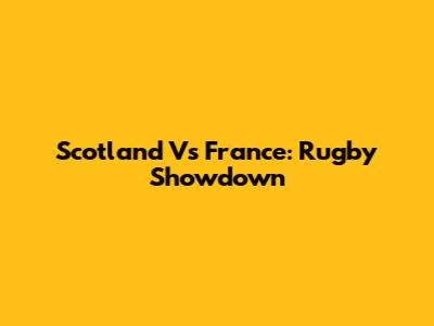 Scotland Vs France: Rugby Showdown