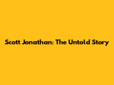 Scott Jonathan: The Untold Story