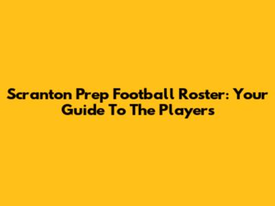 Scranton Prep Football Roster: Your Guide To The Players