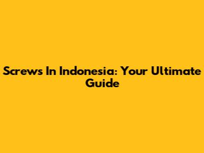 Screws In Indonesia: Your Ultimate Guide