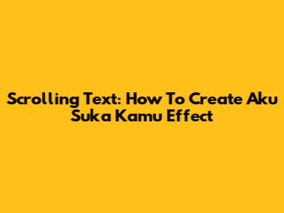 Scrolling Text: How To Create 'Aku Suka Kamu' Effect