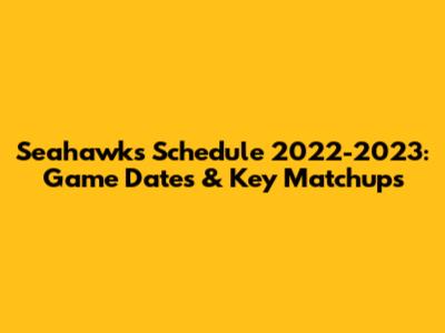 Seahawks Schedule 2022-2023: Game Dates & Key Matchups