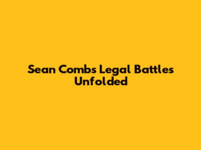 Sean Combs Legal Battles Unfolded