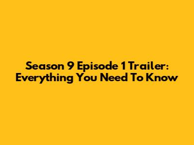 Season 9 Episode 1 Trailer: Everything You Need To Know
