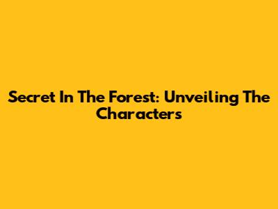 Secret In The Forest: Unveiling The Characters