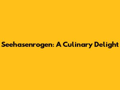 Seehasenrogen: A Culinary Delight