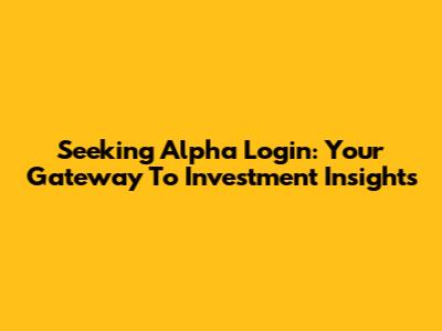 Seeking Alpha Login: Your Gateway To Investment Insights