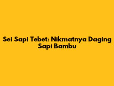 Sei Sapi Tebet: Nikmatnya Daging Sapi Bambu