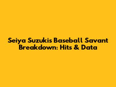Seiya Suzuki's Baseball Savant Breakdown: Hits & Data