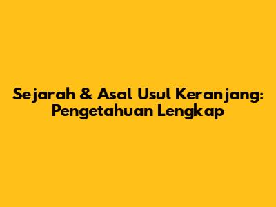 Sejarah & Asal Usul Keranjang: Pengetahuan Lengkap