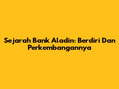 Sejarah Bank Aladin: Berdiri Dan Perkembangannya