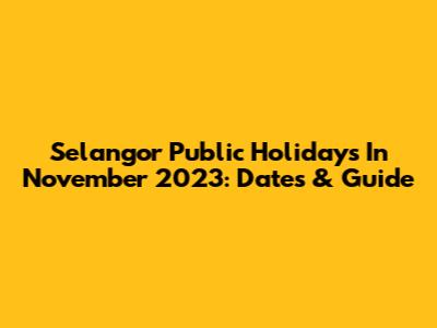 Selangor Public Holidays In November 2023: Dates & Guide