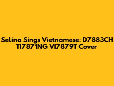 Selina Sings Vietnamese: D7883CH TI7871NG VI7879T Cover