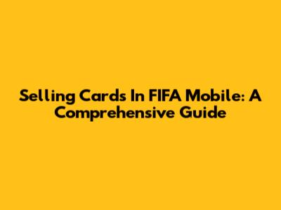 Selling Cards In FIFA Mobile: A Comprehensive Guide