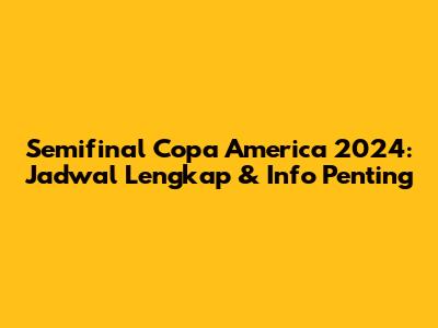 Semifinal Copa America 2024: Jadwal Lengkap & Info Penting
