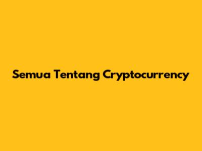 Semua Tentang Cryptocurrency
