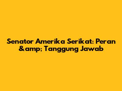 Senator Amerika Serikat: Peran &amp; Tanggung Jawab
