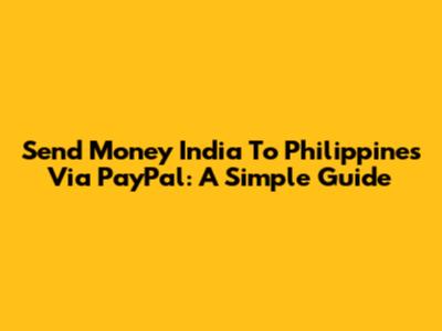 Send Money India To Philippines Via PayPal: A Simple Guide