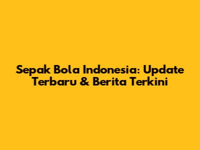 Sepak Bola Indonesia: Update Terbaru & Berita Terkini