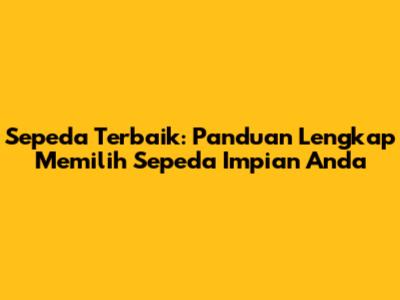 Sepeda Terbaik: Panduan Lengkap Memilih Sepeda Impian Anda