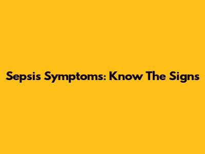 Sepsis Symptoms: Know The Signs