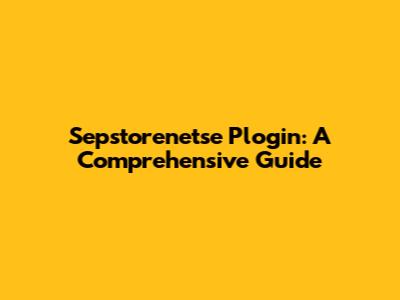 Sepstorenetse Plogin: A Comprehensive Guide