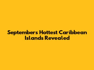 September's Hottest Caribbean Islands Revealed