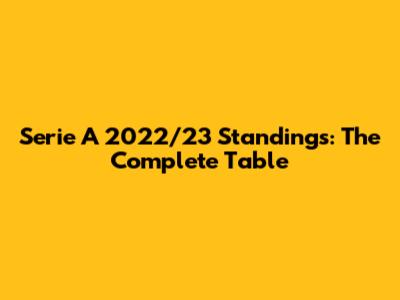 Serie A 2022/23 Standings: The Complete Table
