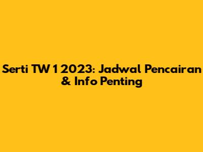 Serti TW 1 2023: Jadwal Pencairan & Info Penting
